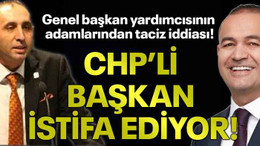 Genel başkan yardımcısının adamlarından taciz iddiası! CHP’li başkan istifa ediyor!